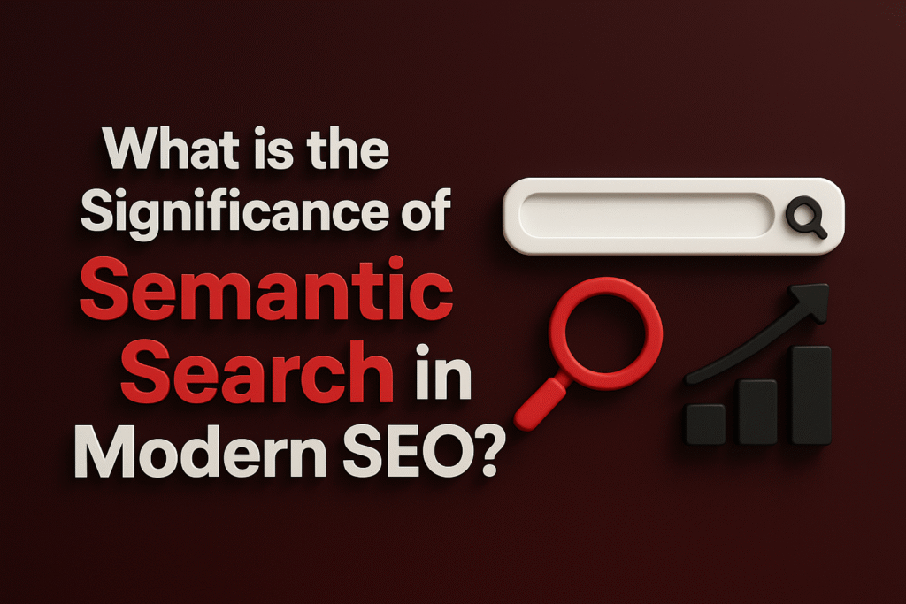 What is the Significance of Semantic Search in Modern SEO