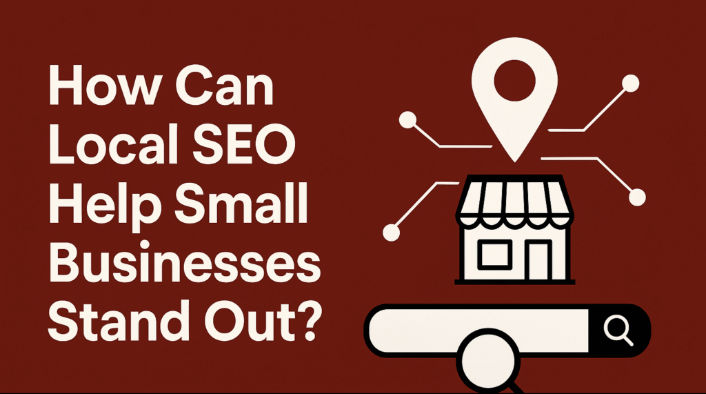 How Can Local SEO Help Small Businesses Stand Out